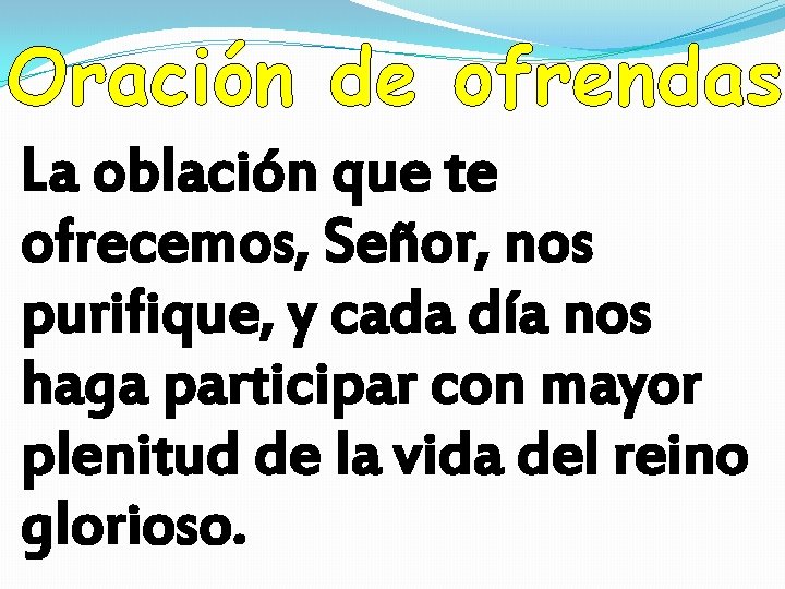 Oración de ofrendas La oblación que te ofrecemos, Señor, nos purifique, y cada día Oración de ofrendas La oblación que te ofrecemos, Señor, nos purifique, y cada día
