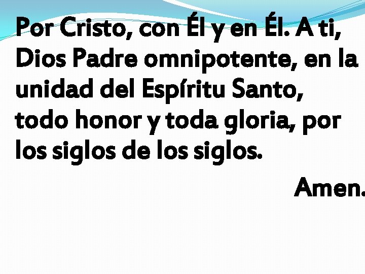 Por Cristo, con Él y en Él. A ti, Dios Padre omnipotente, en la Por Cristo, con Él y en Él. A ti, Dios Padre omnipotente, en la