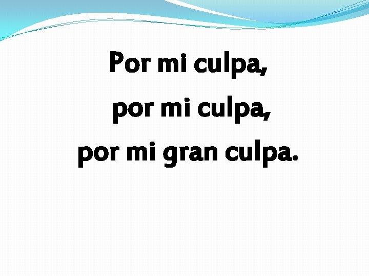 Por mi culpa, por mi gran culpa. Por mi culpa, por mi gran culpa.