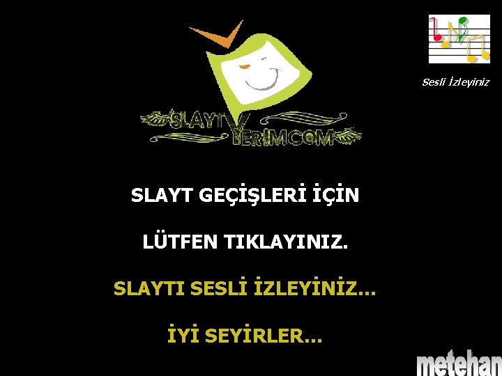 Sesli İzleyiniz SLAYT GEÇİŞLERİ İÇİN LÜTFEN TIKLAYINIZ. SLAYTI SESLİ İZLEYİNİZ… İYİ SEYİRLER… 