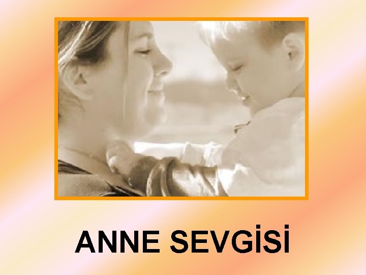 ANNE SEVGİSİ 