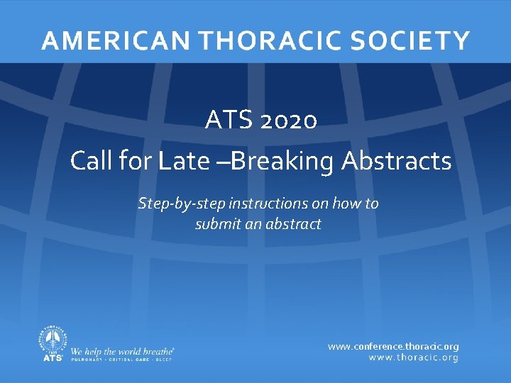 American Thoracic Society ATS 2020 Call for Late –Breaking Abstracts Step-by-step instructions on how