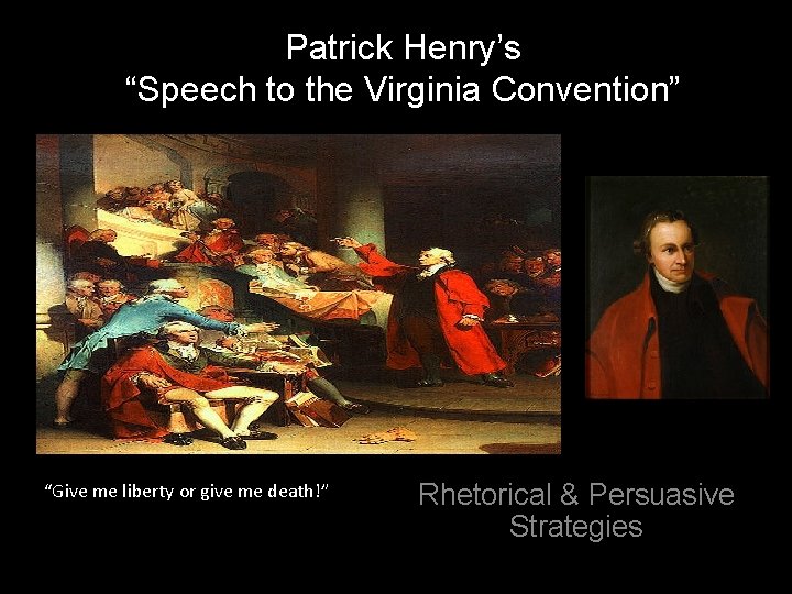 Patrick Henry’s “Speech to the Virginia Convention” “Give me liberty or give me death!”