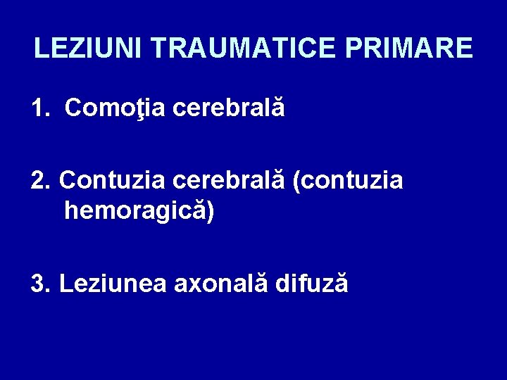 LEZIUNI TRAUMATICE PRIMARE 1. Comoţia cerebrală 2. Contuzia cerebrală (contuzia hemoragică) 3. Leziunea axonală