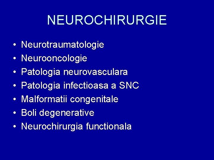 NEUROCHIRURGIE • • Neurotraumatologie Neurooncologie Patologia neurovasculara Patologia infectioasa a SNC Malformatii congenitale Boli