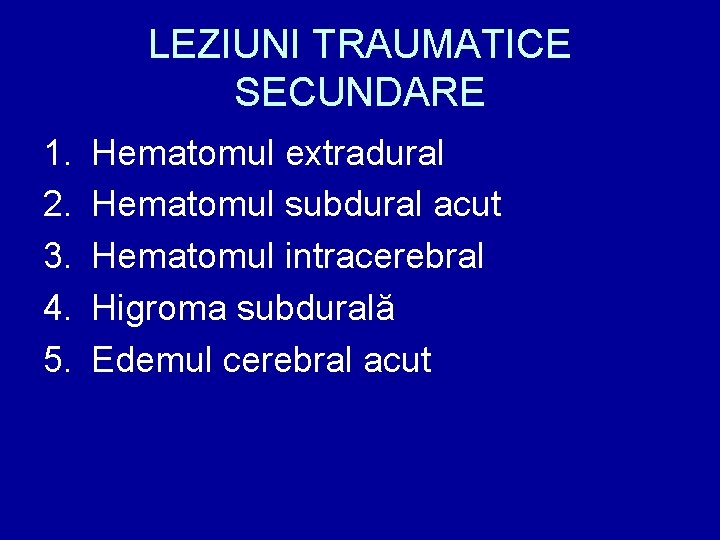 LEZIUNI TRAUMATICE SECUNDARE 1. 2. 3. 4. 5. Hematomul extradural Hematomul subdural acut Hematomul