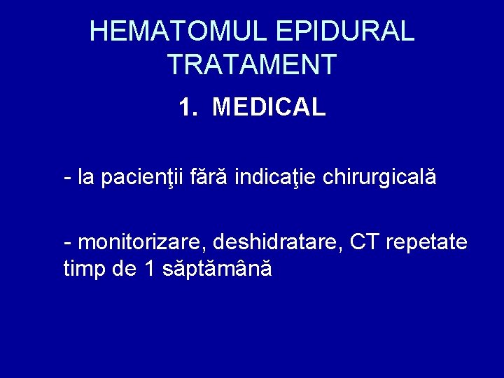 HEMATOMUL EPIDURAL TRATAMENT 1. MEDICAL - la pacienţii fără indicaţie chirurgicală - monitorizare, deshidratare,