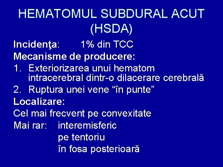 HEMATOMUL SUBDURAL ACUT (HSDA) Incidenţa: 1% din TCC Mecanisme de producere: 1. Exteriorizarea unui