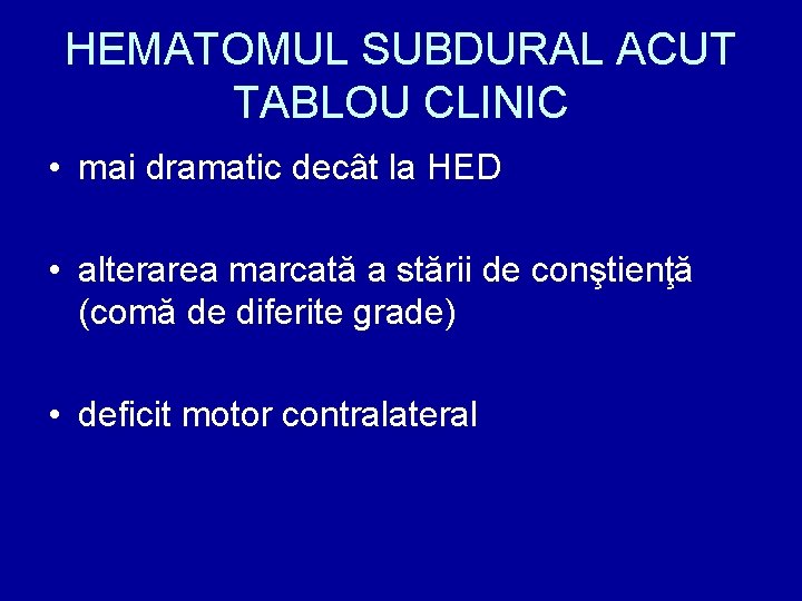 HEMATOMUL SUBDURAL ACUT TABLOU CLINIC • mai dramatic decât la HED • alterarea marcată