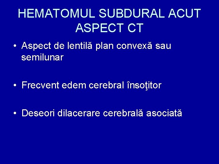 HEMATOMUL SUBDURAL ACUT ASPECT CT • Aspect de lentilă plan convexă sau semilunar •