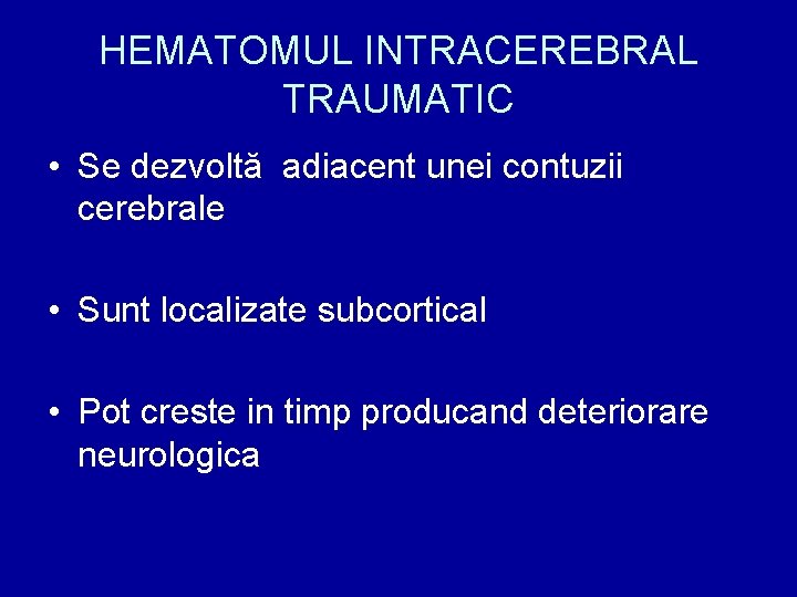 HEMATOMUL INTRACEREBRAL TRAUMATIC • Se dezvoltă adiacent unei contuzii cerebrale • Sunt localizate subcortical