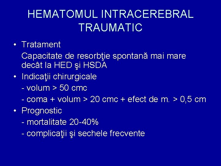 HEMATOMUL INTRACEREBRAL TRAUMATIC • Tratament Capacitate de resorbţie spontană mai mare decât la HED