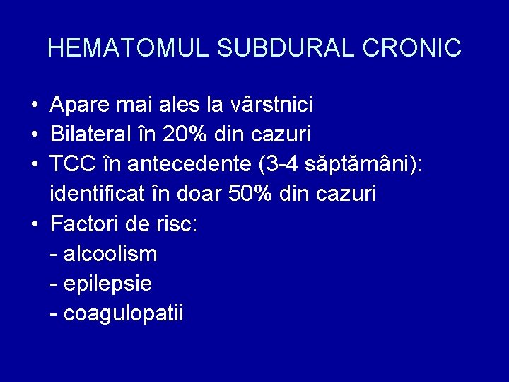 HEMATOMUL SUBDURAL CRONIC • Apare mai ales la vârstnici • Bilateral în 20% din