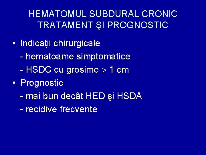 HEMATOMUL SUBDURAL CRONIC TRATAMENT ŞI PROGNOSTIC • Indicaţii chirurgicale - hematoame simptomatice - HSDC