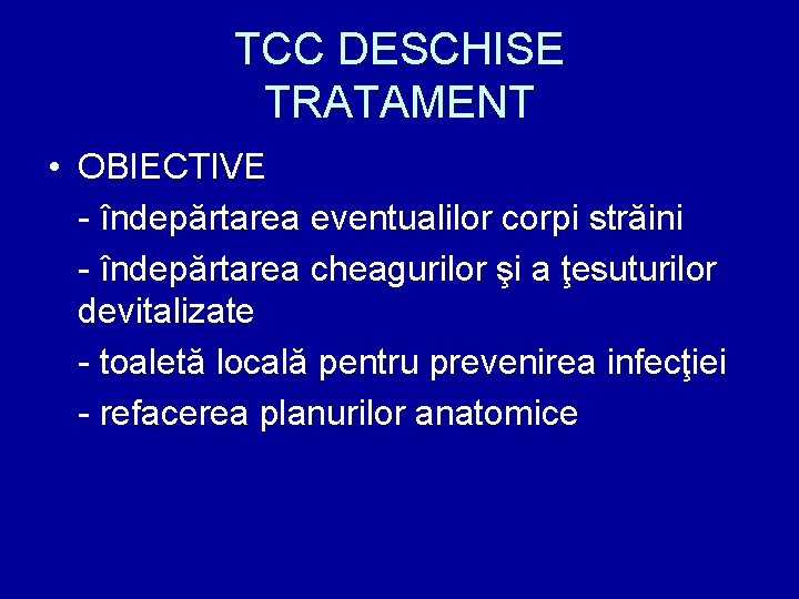 TCC DESCHISE TRATAMENT • OBIECTIVE - îndepărtarea eventualilor corpi străini - îndepărtarea cheagurilor şi