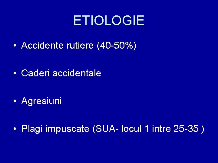 ETIOLOGIE • Accidente rutiere (40 -50%) • Caderi accidentale • Agresiuni • Plagi impuscate