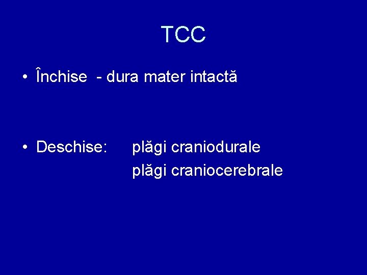 TCC • Închise - dura mater intactă • Deschise: plăgi craniodurale plăgi craniocerebrale 