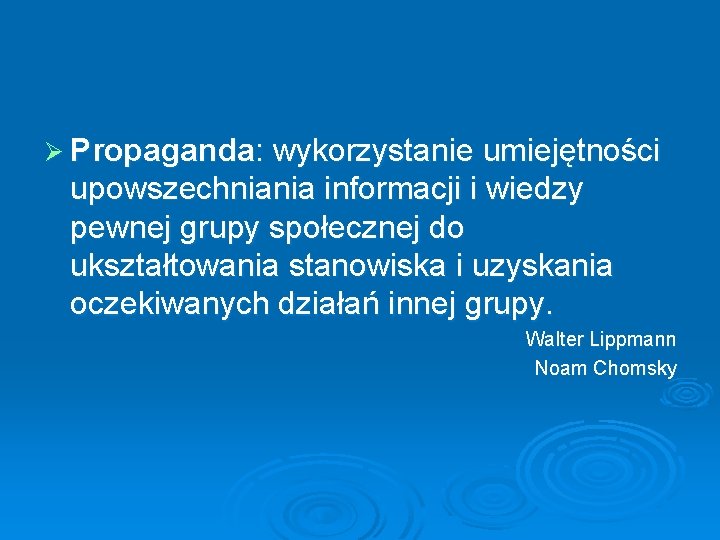 Ø Propaganda: wykorzystanie umiejętności upowszechniania informacji i wiedzy pewnej grupy społecznej do ukształtowania stanowiska