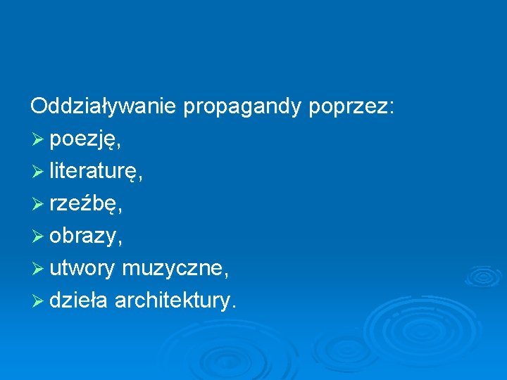 Oddziaływanie propagandy poprzez: Ø poezję, Ø literaturę, Ø rzeźbę, Ø obrazy, Ø utwory muzyczne,