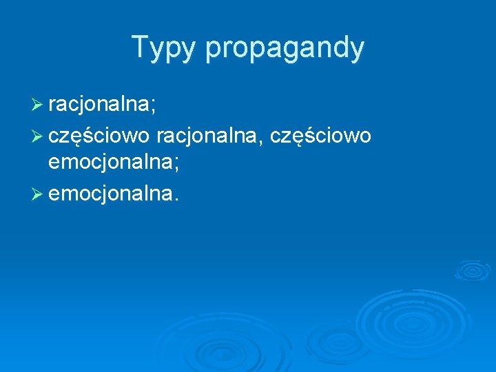 Typy propagandy Ø racjonalna; Ø częściowo racjonalna, częściowo emocjonalna; Ø emocjonalna. 