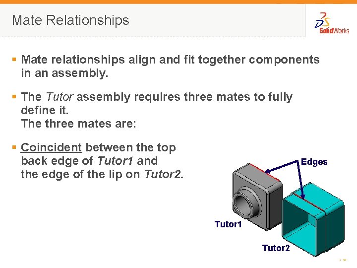 Mate Relationships § Mate relationships align and fit together components in an assembly. §