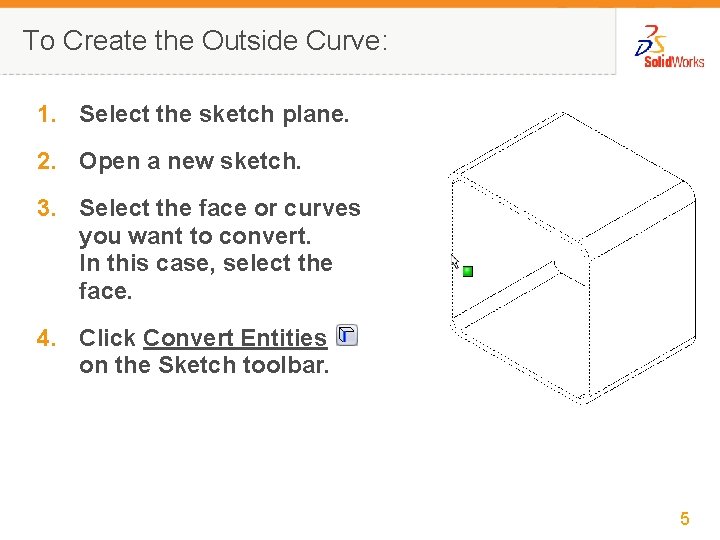 To Create the Outside Curve: 1. Select the sketch plane. 2. Open a new