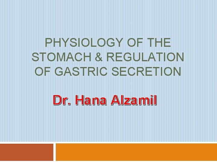 PHYSIOLOGY OF THE STOMACH & REGULATION OF GASTRIC SECRETION Dr. Hana Alzamil 