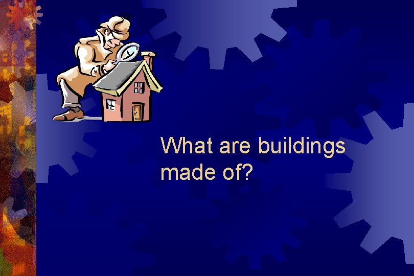 What are buildings made of? 