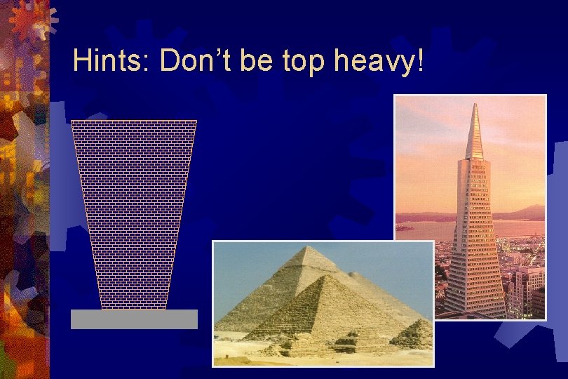 Hints: Don’t be top heavy! 