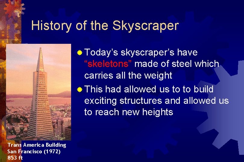 History of the Skyscraper ® Today’s skyscraper’s have “skeletons” made of steel which carries