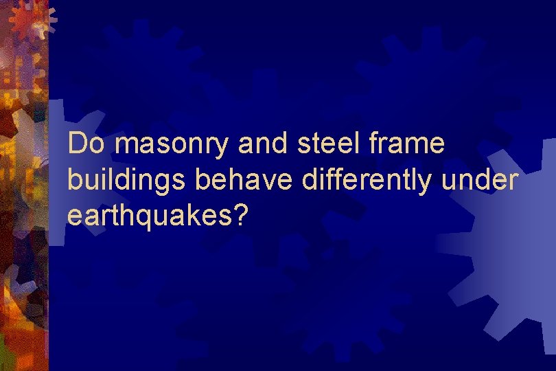 Do masonry and steel frame buildings behave differently under earthquakes? 