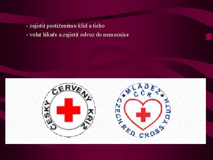 - zajistit postiženému klid a ticho - volat lékaře a zajistit odvoz do nemocnice