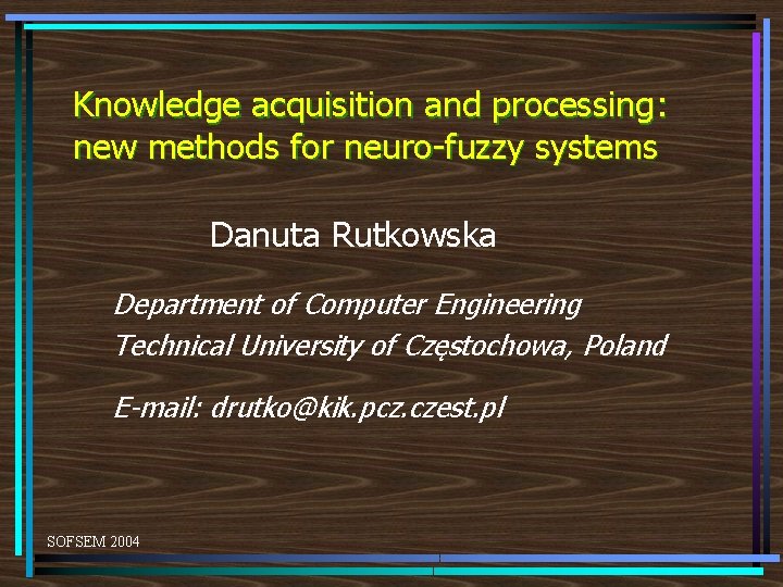 Knowledge acquisition and processing: new methods for neuro-fuzzy systems Danuta Rutkowska Department of Computer