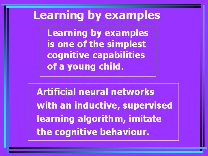 Learning by examples is one of the simplest cognitive capabilities of a young child.