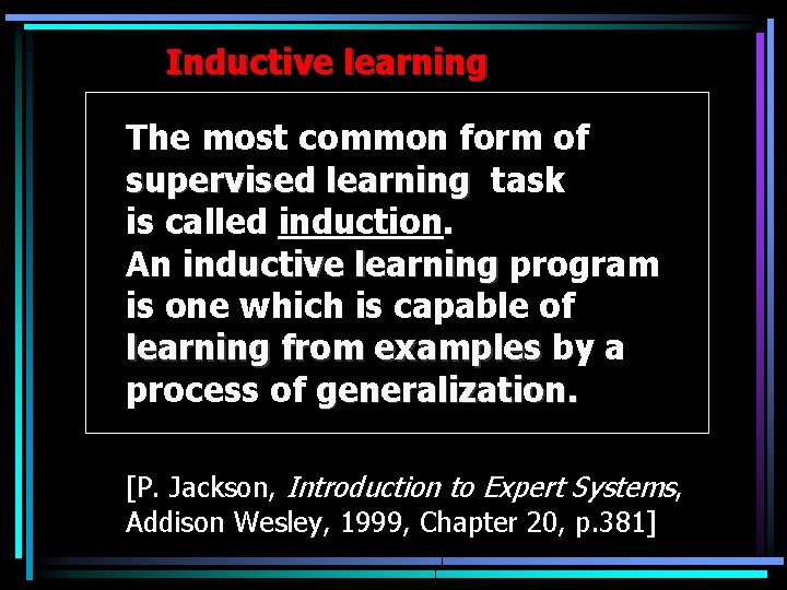 Inductive learning The most common form of supervised learning task is called induction. An