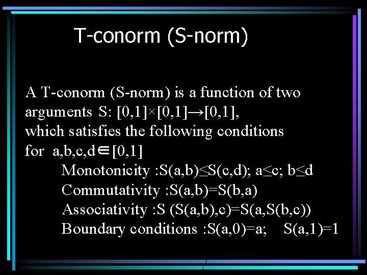 T-conorm (S-norm) A T-conorm (S-norm) is a function of two arguments S: [0, 1]×[0,