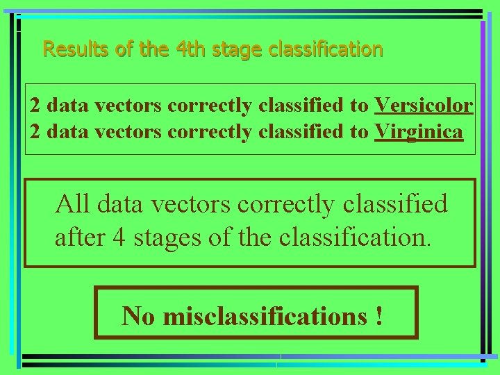 Results of the 4 th stage classification 2 data vectors correctly classified to Versicolor