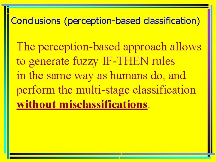 Conclusions (perception-based classification) The perception-based approach allows to generate fuzzy IF-THEN rules in the