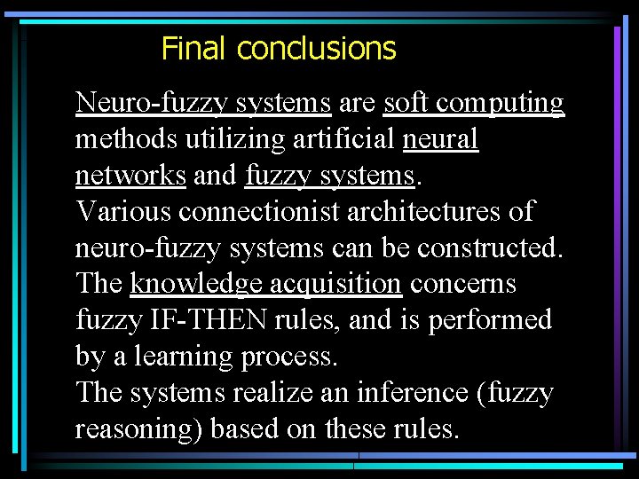 Final conclusions Neuro-fuzzy systems are soft computing methods utilizing artificial neural networks and fuzzy