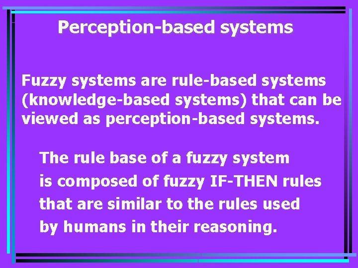 Perception-based systems Fuzzy systems are rule-based systems (knowledge-based systems) that can be viewed as