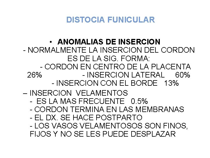 DISTOCIA FUNICULAR • ANOMALIAS DE INSERCION - NORMALMENTE LA INSERCION DEL CORDON ES DE