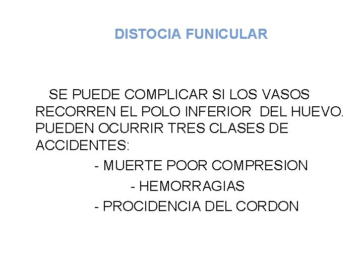 DISTOCIA FUNICULAR SE PUEDE COMPLICAR SI LOS VASOS RECORREN EL POLO INFERIOR DEL HUEVO.