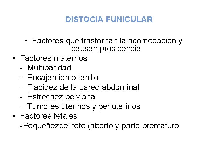 DISTOCIA FUNICULAR • Factores que trastornan la acomodacion y causan procidencia. • Factores maternos