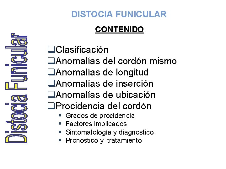 DISTOCIA FUNICULAR CONTENIDO q. Clasificación q. Anomalías del cordón mismo q. Anomalías de longitud