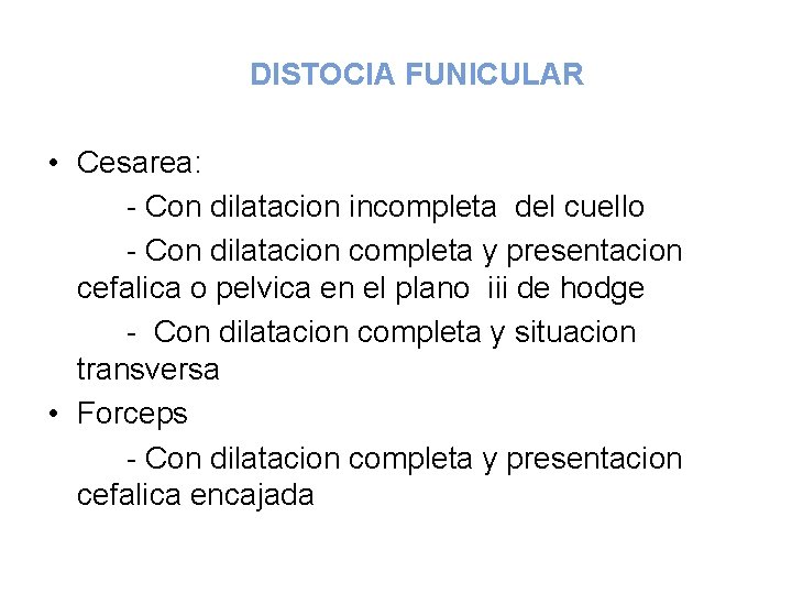 DISTOCIA FUNICULAR • Cesarea: - Con dilatacion incompleta del cuello - Con dilatacion completa