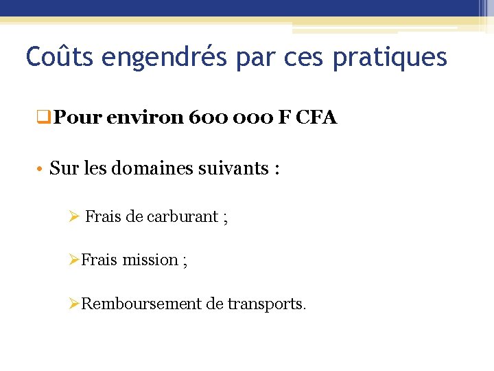 Coûts engendrés par ces pratiques q. Pour environ 600 000 F CFA • Sur