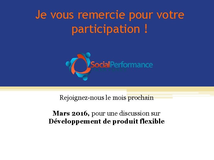 Je vous remercie pour votre participation ! Rejoignez-nous le mois prochain Mars 2016, pour