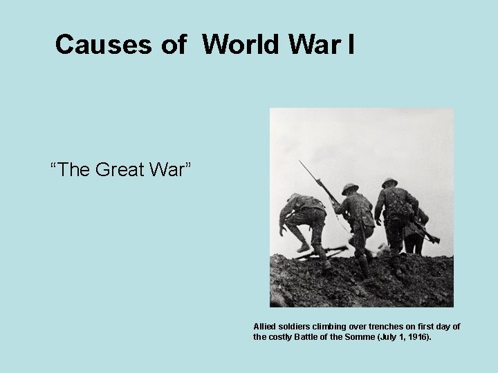 Causes of World War I “The Great War” Allied soldiers climbing over trenches on