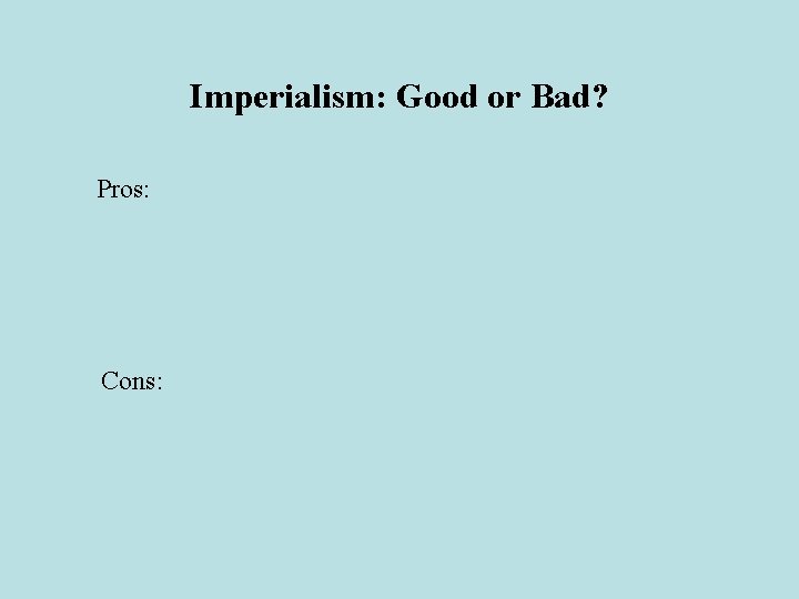 Imperialism: Good or Bad? Pros: Cons: 