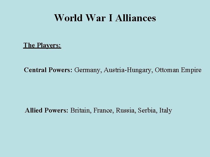 World War I Alliances The Players: Central Powers: Germany, Austria-Hungary, Ottoman Empire Allied Powers: